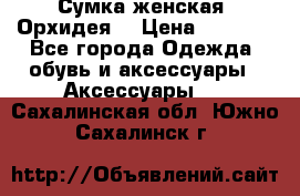 Сумка женская “Орхидея“ › Цена ­ 3 300 - Все города Одежда, обувь и аксессуары » Аксессуары   . Сахалинская обл.,Южно-Сахалинск г.